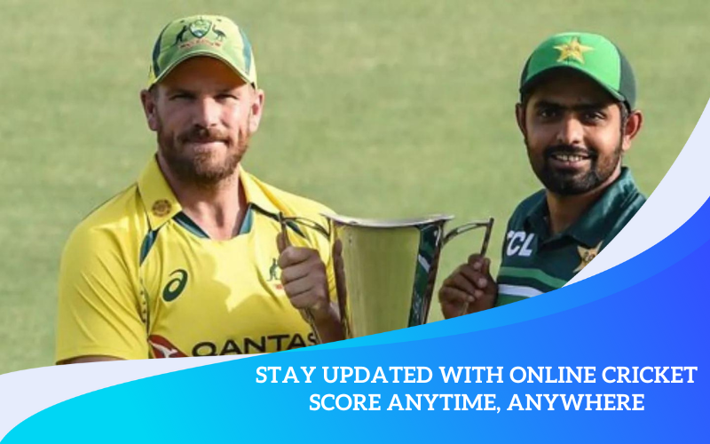 Stay Updated with Online Cricket Score Anytime, Anywhere