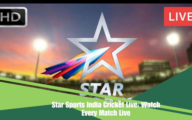 Star Sports India Cricket Live: Watch Every Match Live