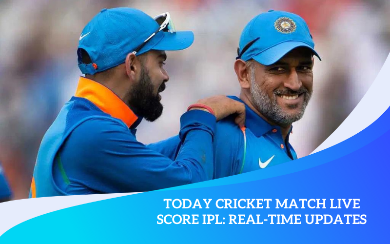 Today Cricket Match Live Score IPL: Real-Time Updates